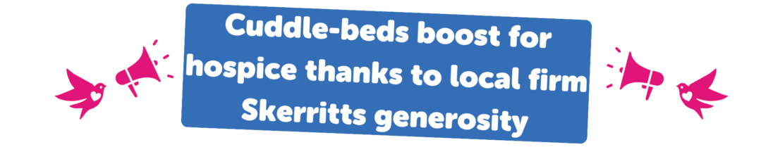 Cuddle-beds boost for hospice thanks to local firm Skerritts generosity