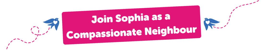 Join Sophia as a Compassionate Neighbour