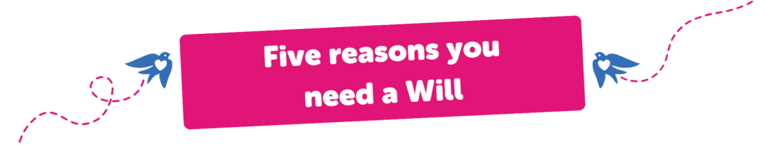 Five reasons you need a Will