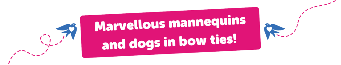 Marvellous mannequins and dogs in bow ties