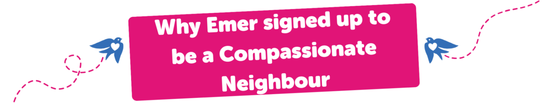 Why Emer signed up to be a Compassionate Neighbour
