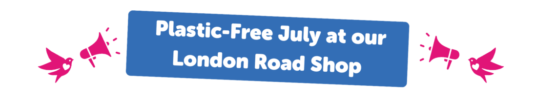 Plastic Free July at our London Road Shop
